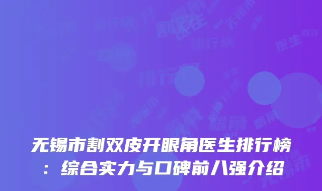 无锡市割双皮开眼角医生排行榜：综合实力与口碑前八强介绍