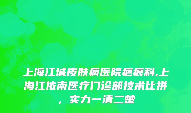 上海江城皮肤病医院疤痕科,上海江依南医疗门诊部技术比拼，实力一清二楚