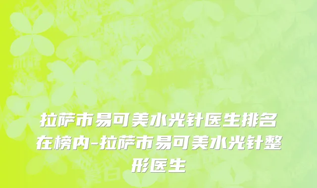 拉萨市易可美水光针医生排名在榜内-拉萨市易可美水光针整形医生