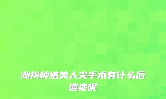 湖州种植美人尖手术有什么后遗症呢