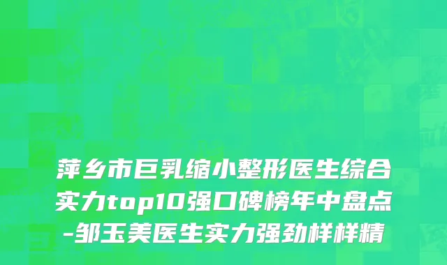 萍乡市巨乳缩小整形医生综合实力top10强口碑榜年中盘点-邹玉美医生实力强劲样样精