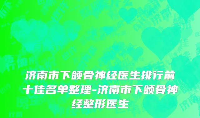 济南市下颌骨神经医生排行前十佳名单整理-济南市下颌骨神经整形医生