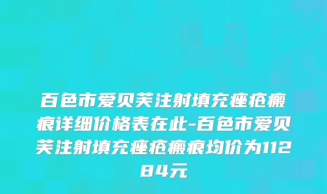 百色市爱贝芙注射填充痤疮瘢痕详细价格表在此-百色市爱贝芙注射填充痤疮瘢痕均价为11284元