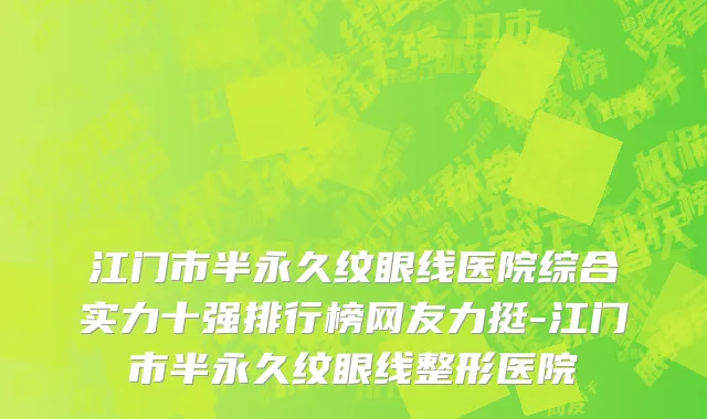 江门市半永久纹眼线医院综合实力十强排行榜网友力挺-江门市半永久纹眼线整形医院