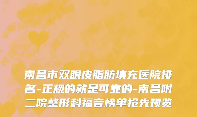 南昌市双眼皮脂肪填充医院排名-正规的就是可靠的-南昌附二院整形科福音榜单抢先预览