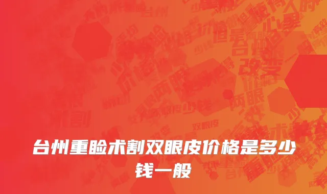 台州重睑术割双眼皮价格是多少钱一般