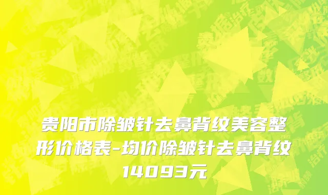 贵阳市除皱针去鼻背纹美容整形价格表-均价除皱针去鼻背纹14093元