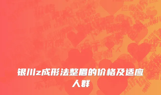 银川z成形法整眉的价格及适应人群