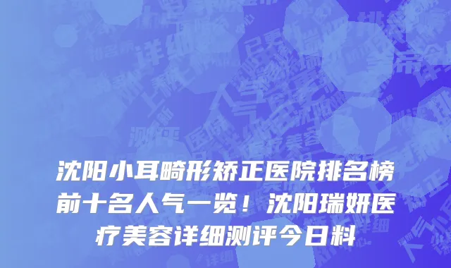 沈阳小耳畸形矫正医院排名榜前十名人气一览!沈阳瑞妍医疗美容详细测评今日料