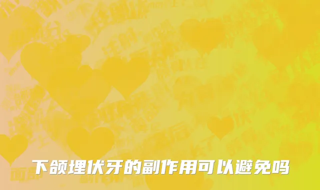 下颌埋伏牙的副作用可以避免吗
