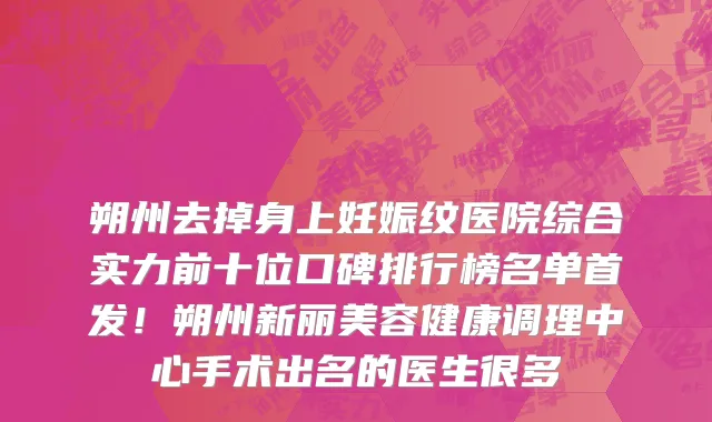 朔州去掉身上妊娠纹医院综合实力前十位口碑排行榜名单首发！朔州新丽美容健康调理中心手术出名的医生很多