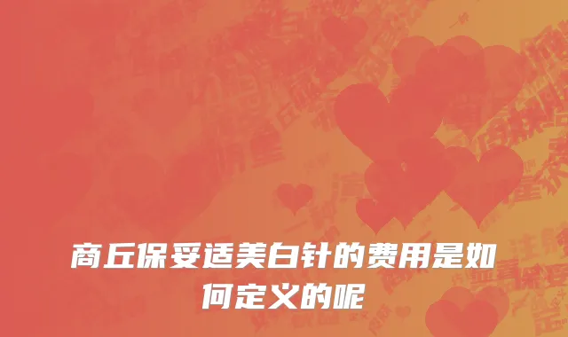 商丘保妥适美白针的费用是如何定义的呢