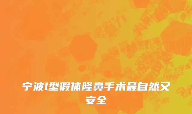 宁波l型假体隆鼻手术最自然又安全