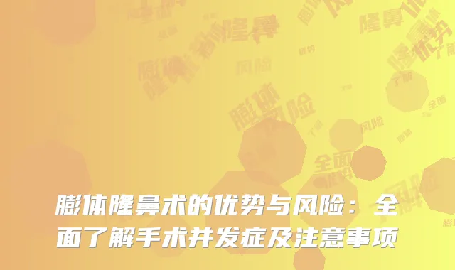 膨体隆鼻术的优势与风险：全面了解手术并发症及注意事项