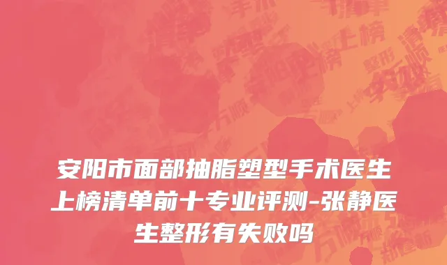安阳市面部抽脂塑型手术医生上榜清单前十专业评测-张静医生整形有失败吗