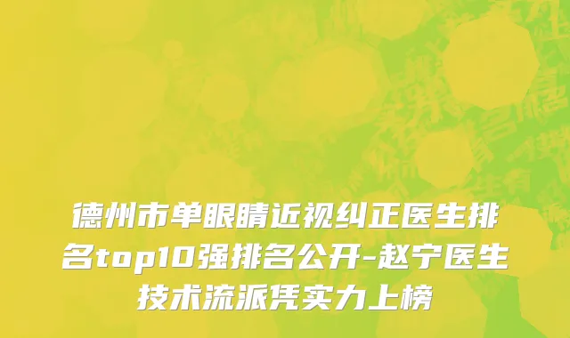 德州市单眼睛近视纠正医生排名top10强排名公开-赵宁医生技术流派凭实力上榜