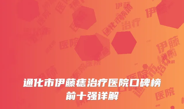 通化市伊藤痣治疗医院口碑榜前十强详解