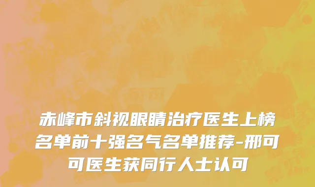赤峰市斜视眼睛治疗医生上榜名单前十强名气名单推荐-邢可可医生获同行人士认可