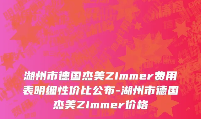 湖州市德国杰美Zimmer费用表明细性价比公布-湖州市德国杰美Zimmer价格