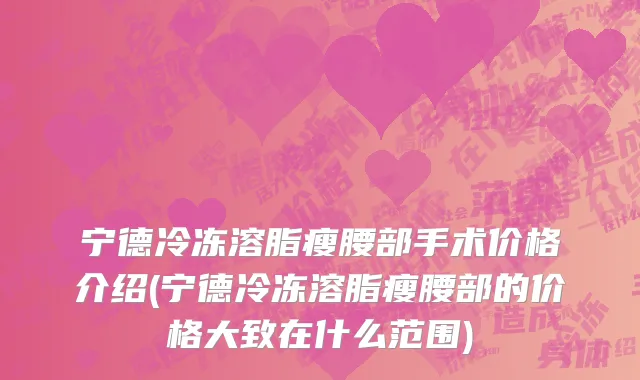 宁德冷冻溶脂瘦腰部手术价格介绍(宁德冷冻溶脂瘦腰部的价格大致在什么范围)