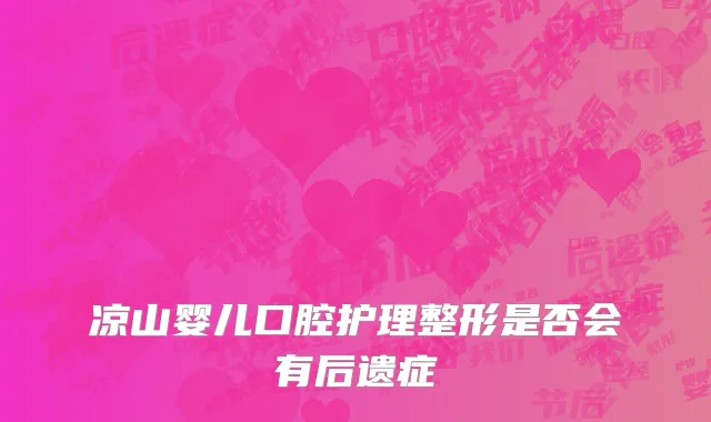 凉山婴儿口腔护理整形是否会有后遗症