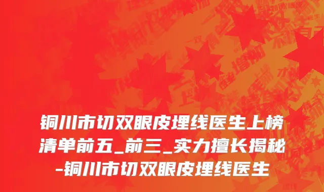 铜川市切双眼皮埋线医生上榜清单前五_前三_实力擅长揭秘-铜川市切双眼皮埋线医生