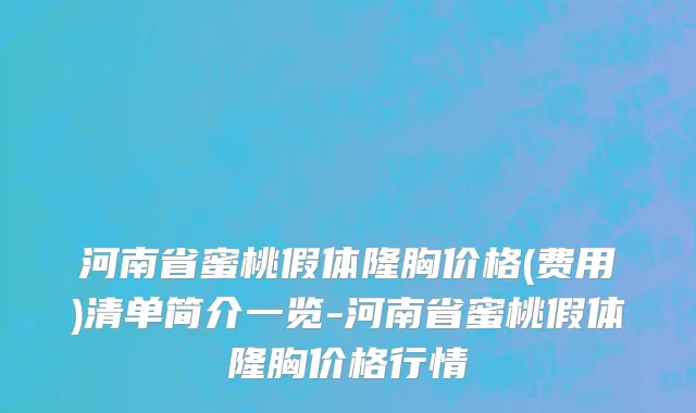 河南省蜜桃假体隆胸价格(费用)清单简介一览-河南省蜜桃假体隆胸价格行情