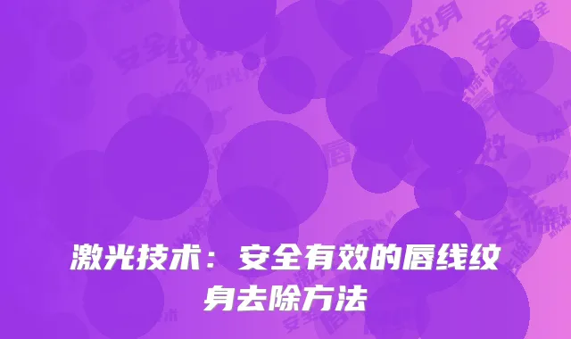 激光技术：安全有效的唇线纹身去除方法