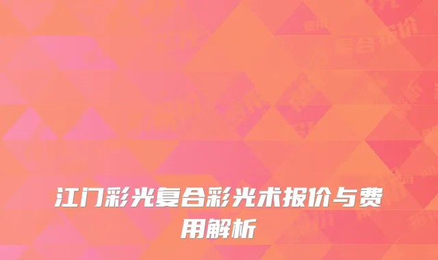 江门彩光复合彩光术报价与费用解析