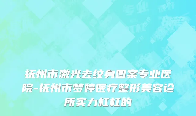 抚州市激光去纹身图案专业医院-抚州市梦婷医疗整形美容诊所实力杠杠的