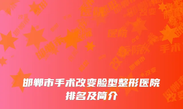 邯郸市手术改变脸型整形医院排名及简介