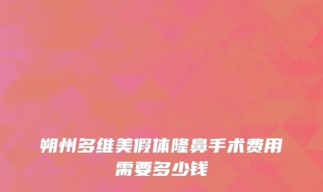朔州多维美假体隆鼻手术费用需要多少钱