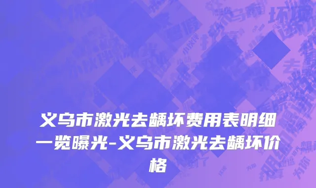 义乌市激光去龋坏费用表明细一览曝光-义乌市激光去龋坏价格