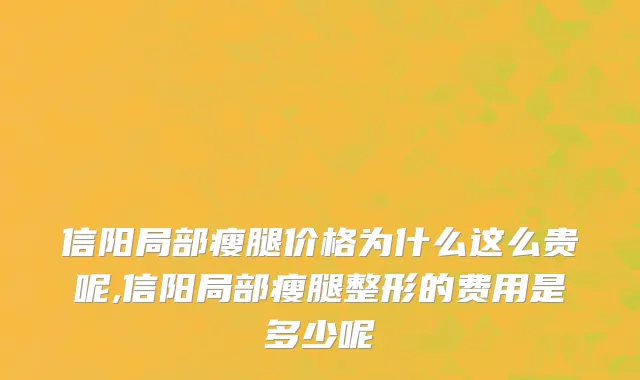 信阳局部瘦腿价格为什么这么贵呢,信阳局部瘦腿整形的费用是多少呢