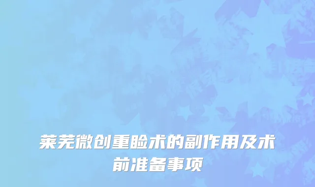 莱芜微创重睑术的副作用及术前准备事项