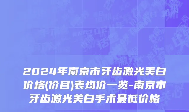 2024年南京市牙齿激光美白价格(价目)表均价一览-南京市牙齿激光美白手术最低价格