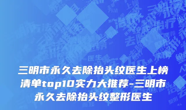 三明市永久去除抬头纹医生上榜清单top10实力大推荐-三明市永久去除抬头纹整形医生