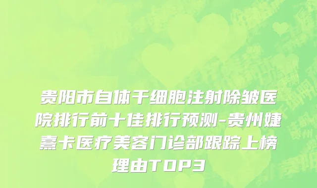 贵阳市自体干细胞注射除皱医院排行前十佳排行预测-贵州婕熹卡医疗美容门诊部跟踪上榜理由TOP3