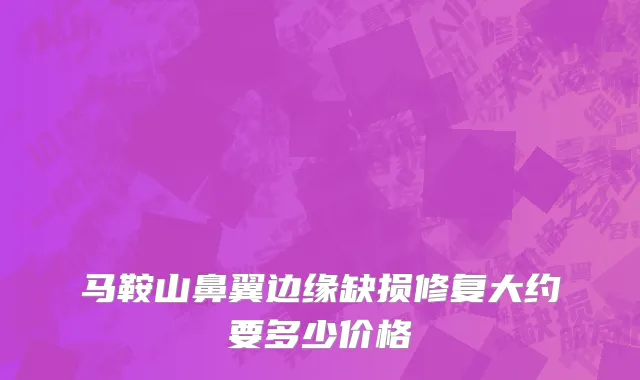 马鞍山鼻翼边缘缺损修复大约要多少价格