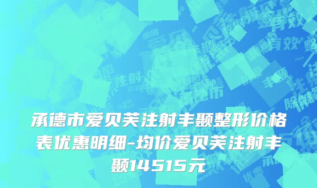 承德市爱贝芙注射丰颞整形价格表优惠明细-均价爱贝芙注射丰颞14515元