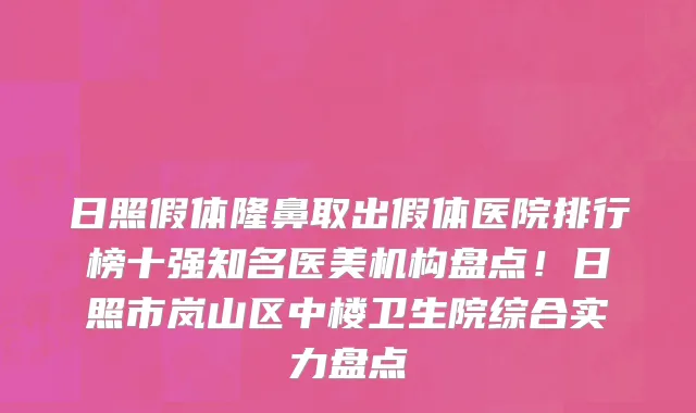 日照假体隆鼻取出假体医院排行榜十强知名医美机构盘点!日照市岚山区中楼卫生院综合实力盘点