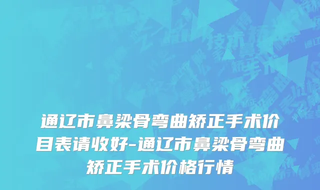 通辽市鼻梁骨弯曲矫正手术价目表请收好-通辽市鼻梁骨弯曲矫正手术价格行情