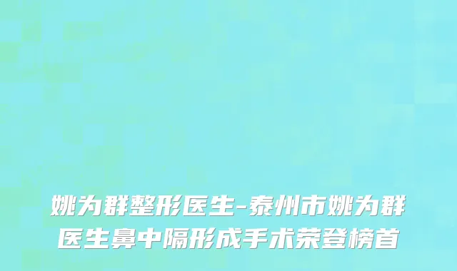 姚为群整形医生-泰州市姚为群医生鼻中隔形成手术荣登榜首