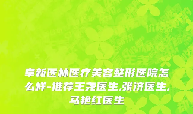 阜新医林医疗美容整形医院怎么样-推荐王尧医生,张济医生,马艳红医生