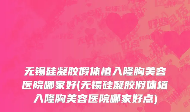 无锡硅凝胶假体植入隆胸美容医院哪家好(无锡硅凝胶假体植入隆胸美容医院哪家好点)