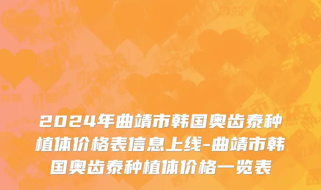 2024年曲靖市韩国奥齿泰种植体价格表信息上线-曲靖市韩国奥齿泰种植体价格一览表
