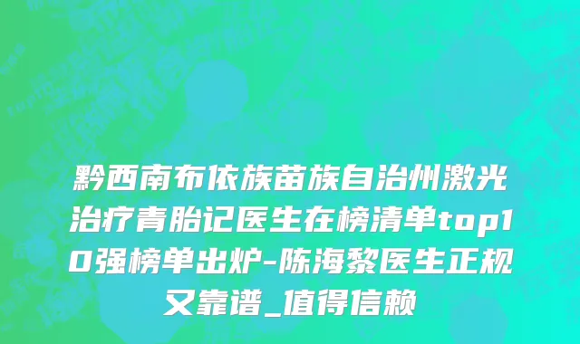 黔西南布依族苗族自治州激光治疗青胎记医生在榜清单top10强榜单出炉-陈海黎医生正规又靠谱_值得信赖