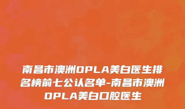南昌市澳洲OPLA美白医生排名榜前七公认名单-南昌市澳洲OPLA美白口腔医生