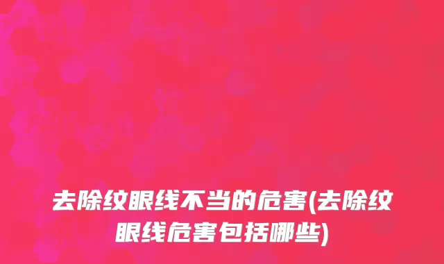 去除纹眼线不当的危害(去除纹眼线危害包括哪些)