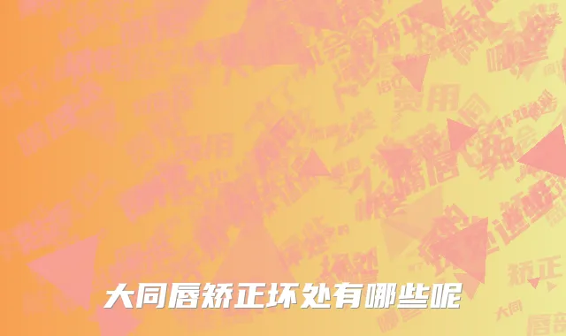 大同唇矫正坏处有哪些呢